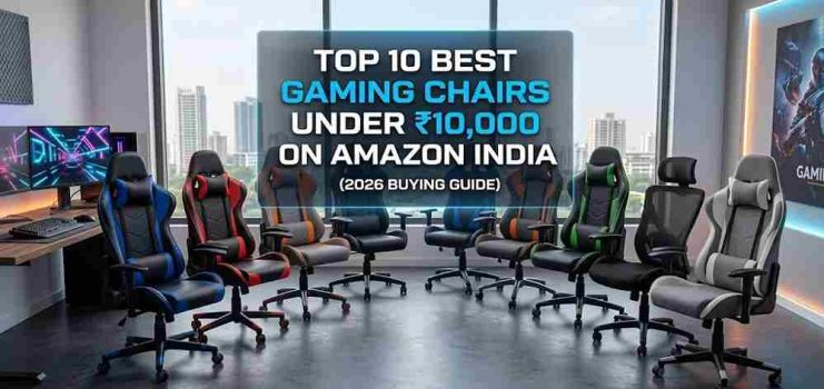 Top 10 Best Gaming Chairs Under ₹10,000 on Amazon India (2026 Buying Guide)